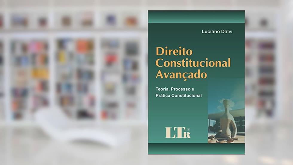 Direito Constitucional Avançado: Teoria, Processo E Prática Constitucional, do autor Luciano Dalvi