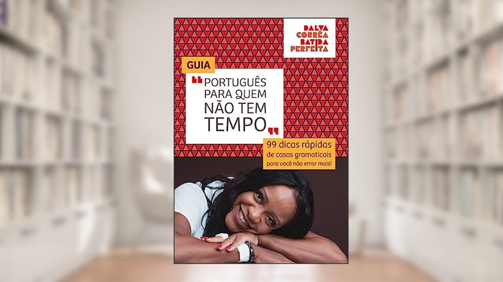 Português para quem não tem tempo: 99 dicas rápidas de casos gramaticais para você não errar mais!, do autor DALVA CORRÊA