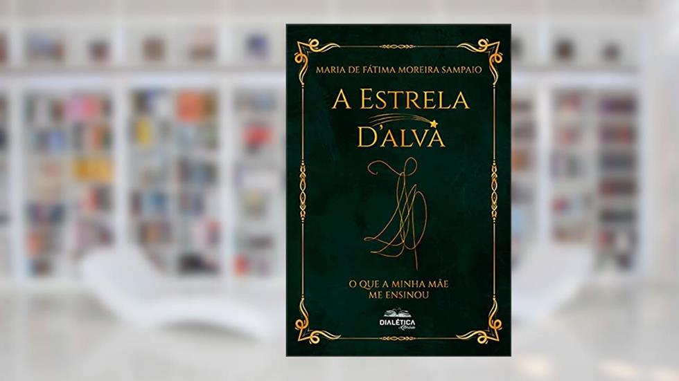 A Estrela D'alva: o que a minha mãe me ensinou, do autor Maria de Fátima Moreira Sampaio