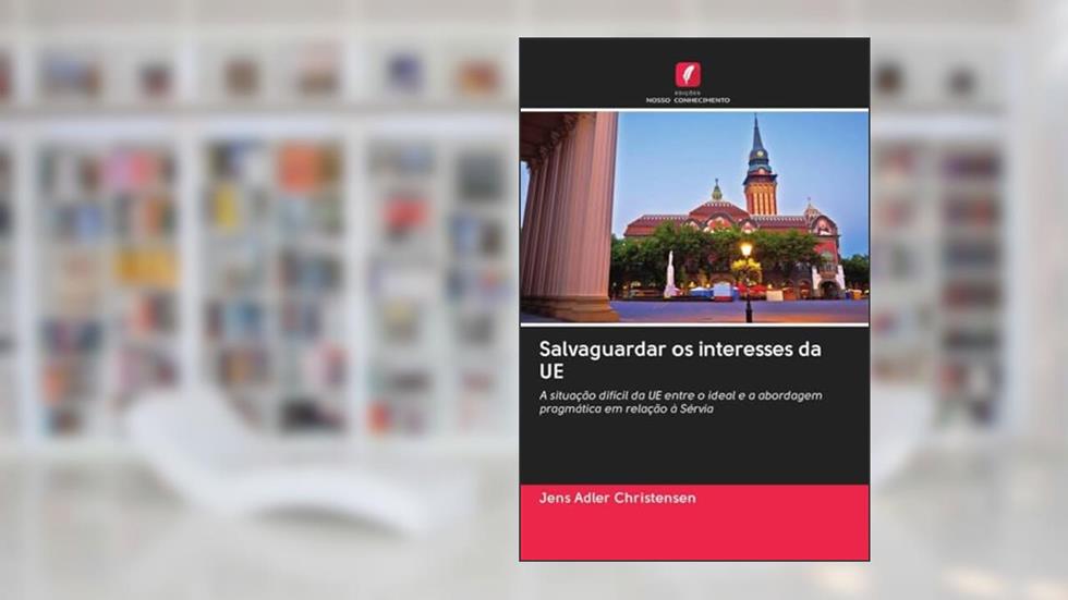 Salvaguardar os interesses da UE: A situação difícil da UE entre o ideal e a abordagem pragmática em relação à Sérvia, do autor Jens Adler Christensen