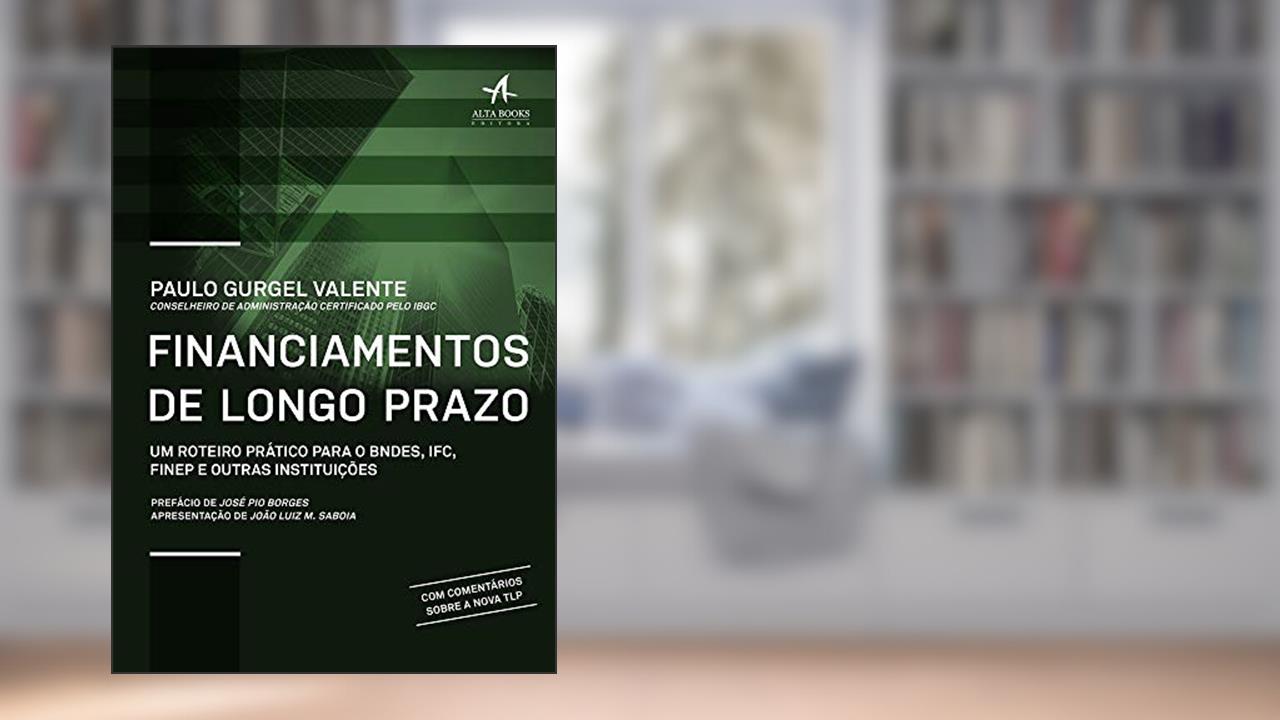 Financiamentos de Longo Prazo: um Roteiro Prático Para o BNDES, IFC, FINEP e Outras Instituições, do autor Paulo Gurgel Valente