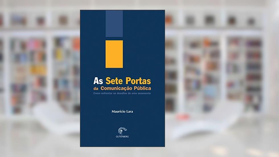 As sete portas da comunicação - Como enfrentar os desafios de uma assessoria, do autor Maurício Lara