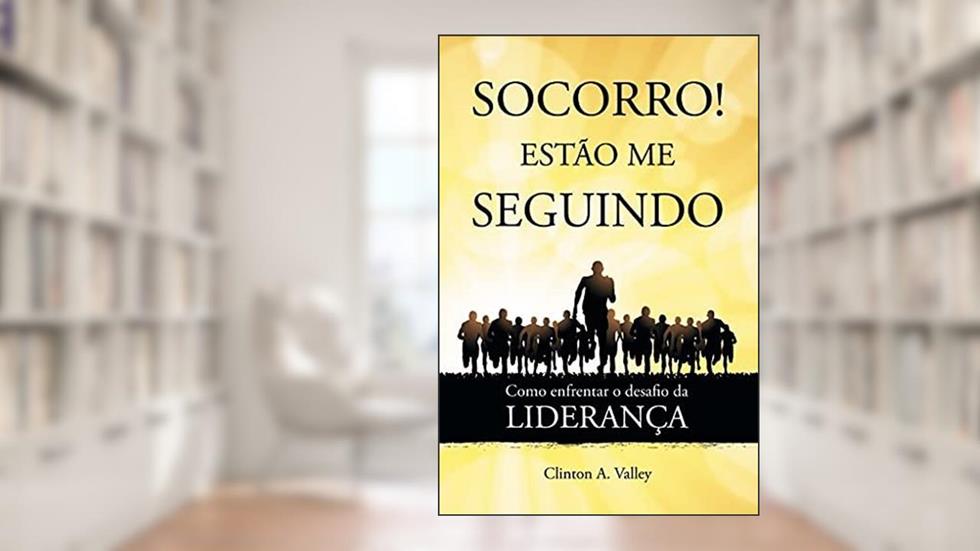 Socorro! Estão Me Seguindo. Como Enfrentar o Desafio da Liderança, do autor Clinton A. Valley