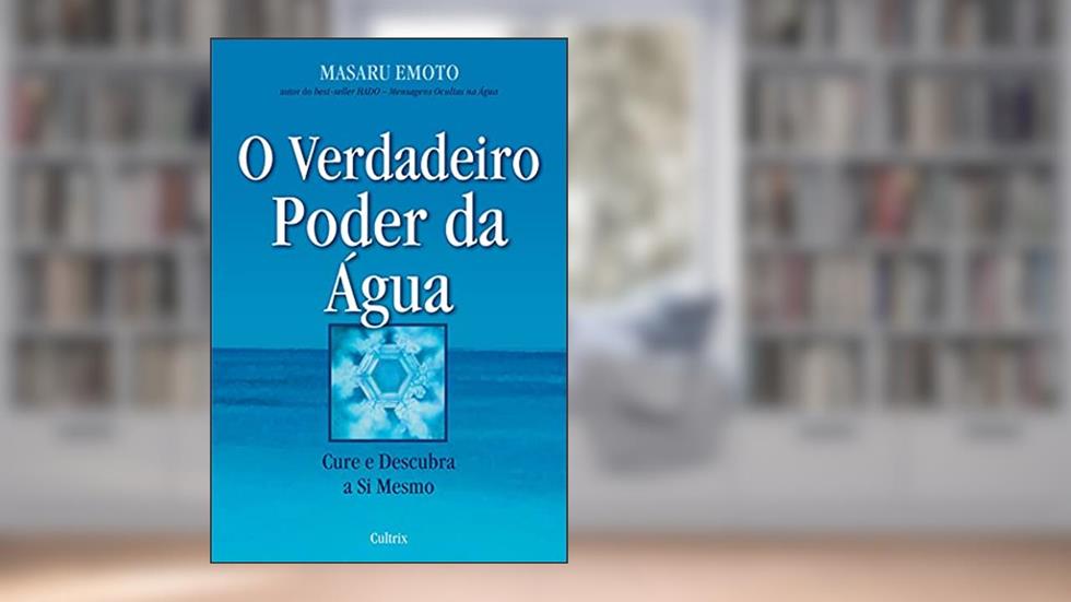 O Verdadeiro Poder da Água, do autor Masaru Emoto