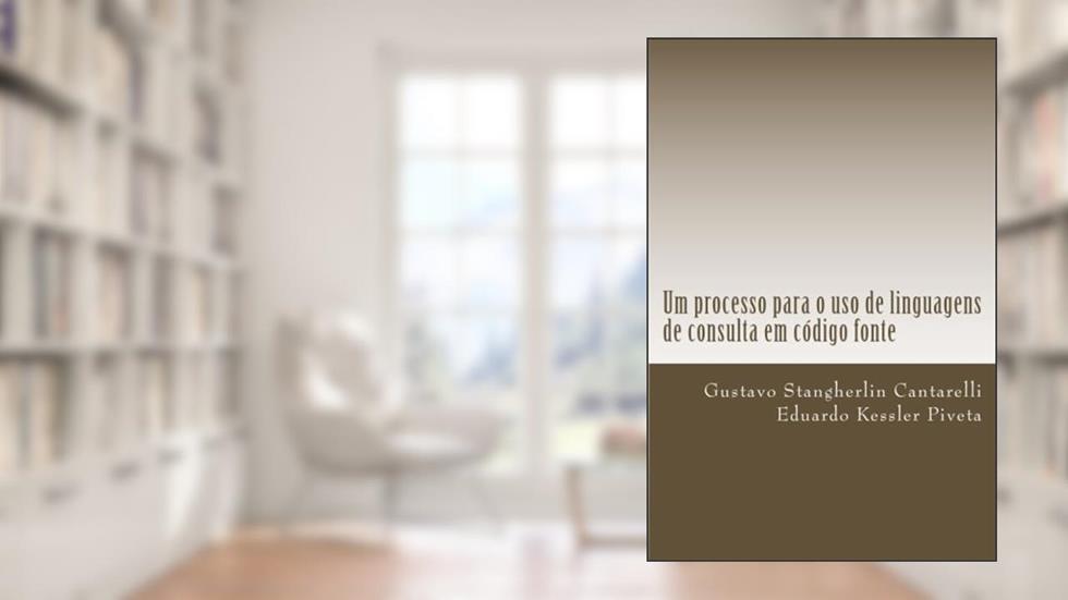 Um Processo Para O Uso De Linguagens De Consulta Em Codigo Fonte, do autor Gustavo Stangherlin Cantarelli; Eduardo Kessler Piveta