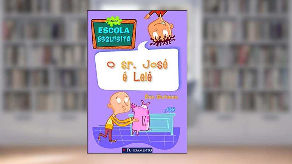 Minha Escola Esquisita. O Sr. José e Lelé!, do autor Dan Gutman