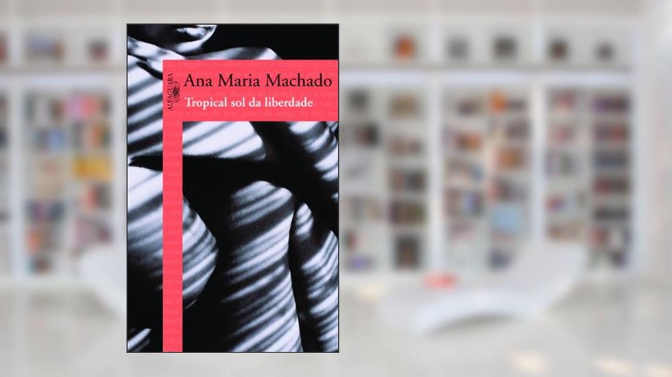 Tropical sol da liberdade, do autor Ana Maria Machado