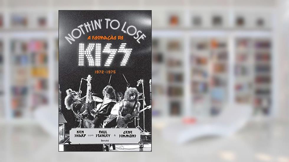 Nothin to Lose: A Formação do Kiss - 1972-1975, do autor Paul Stanley; Gene Simmons; Ken Sharp