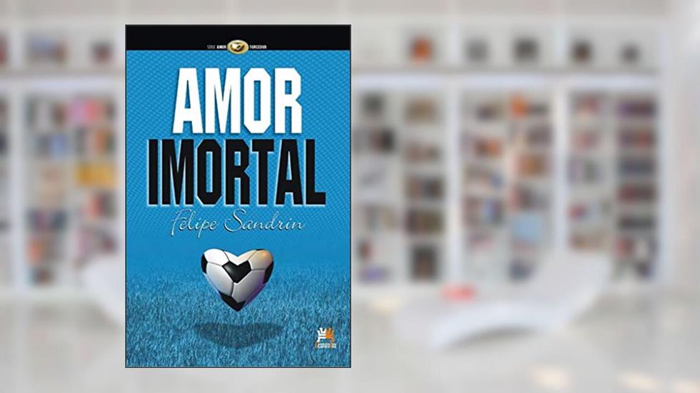 Amor imortal, do autor Felipe Sandrin