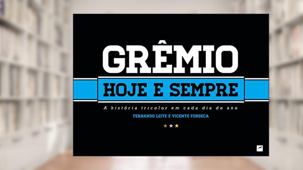 Grêmio hoje e sempre: A história tricolor em cada dia do ano, do autor Fernando Leite; Vicente Fonseca