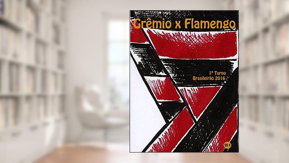 Grêmio x Flamengo: Brasileirão 2016/1º Turno (Campanha do Clube de Regatas do Flamengo no Campeonato Brasileiro 2016 Série A Livro 2), do autor r. morel