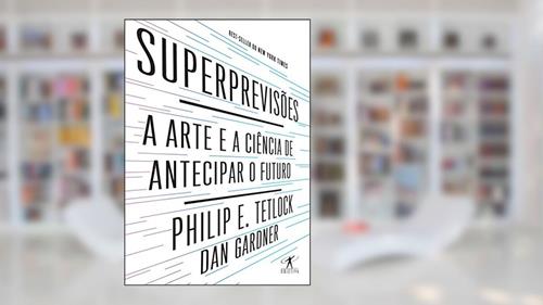 Capa de Superprevisões: A arte e a ciência de antecipar o futuro, do autor Dan Gardner; Philip Tetlock