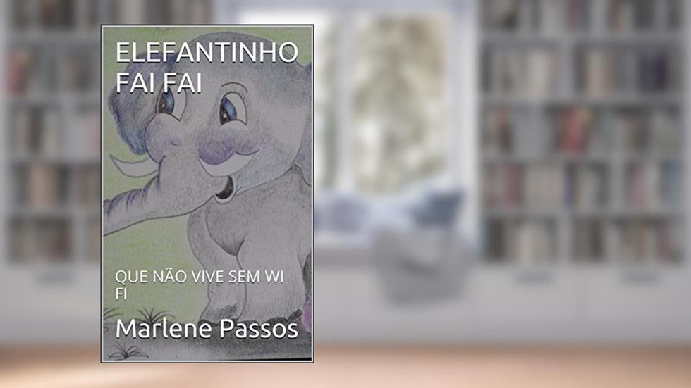 ELEFANTINHO FAI FAI: QUE NÃO VIVE SEM WI FI, do autor Marlene Passos