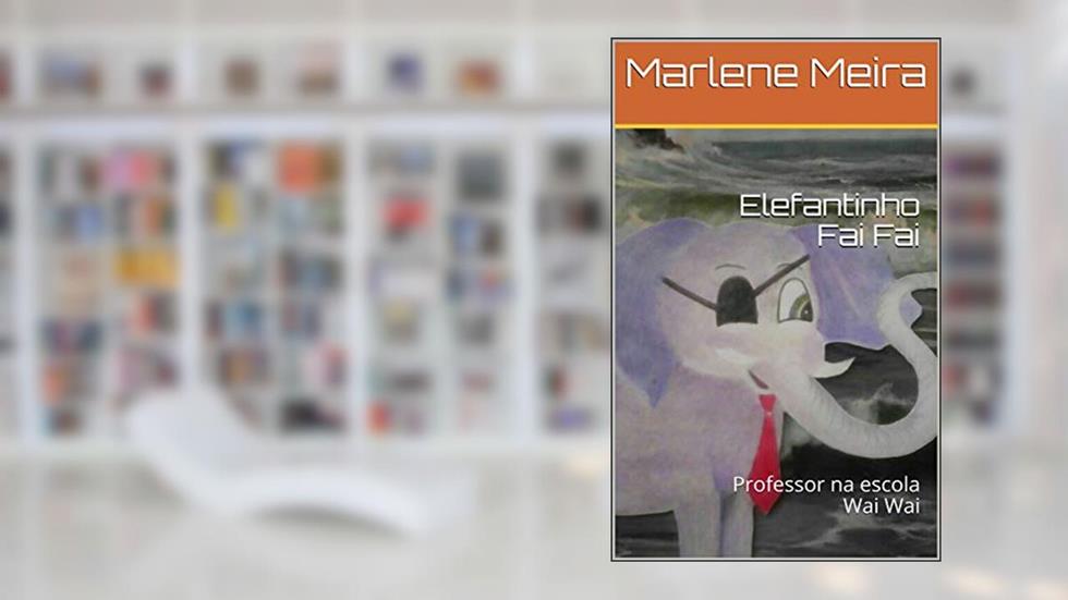 Elefantinho Fai Fai: Professor na escola Wai Wai, do autor Marlene Meira