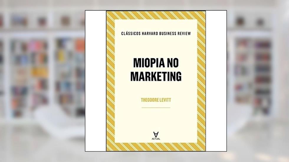 Miopia no Marketing, do autor Theodore Levitt