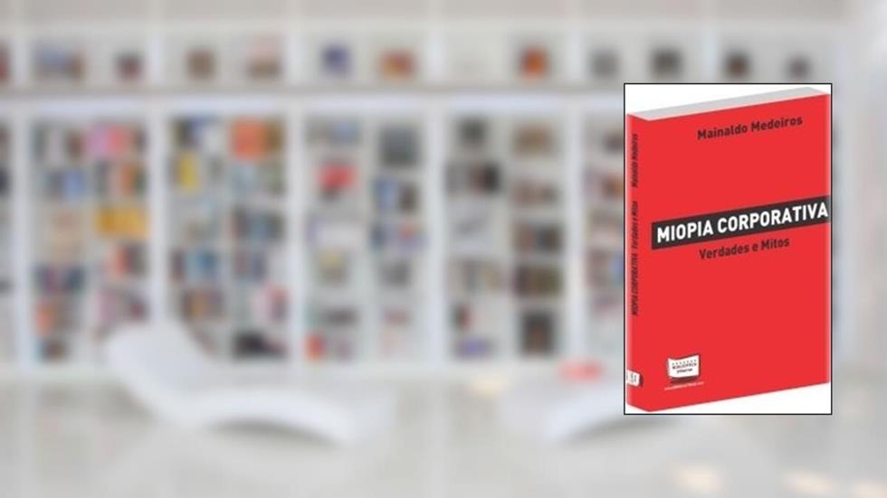 Miopia Corporativa. Verdades e Mitos, do autor Mainaldo Medeiros