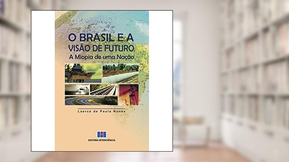 O Brasil e a Visão de Futuro: a Miopia de uma Nação, do autor Laerce de Paula Nunes