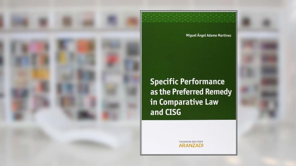 Specific performance as the preferred remedy in comparative Law and CISG, do autor Miguel Ángel Adame Martínez