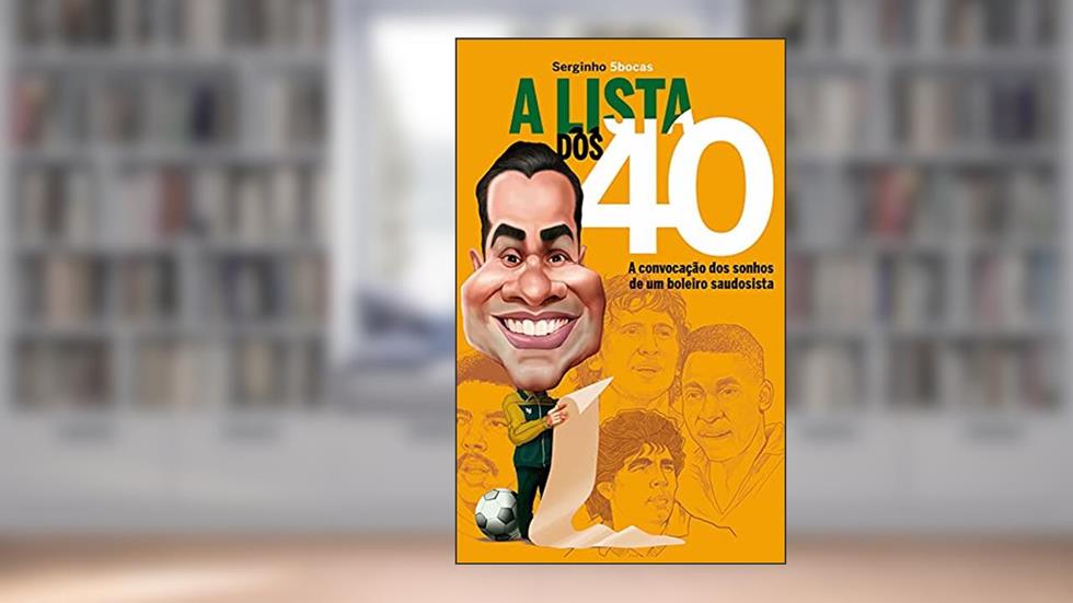 A LISTA DOS 40: A convocação dos sonhos de um boleiro saudosista, do autor Serginho 5bocas