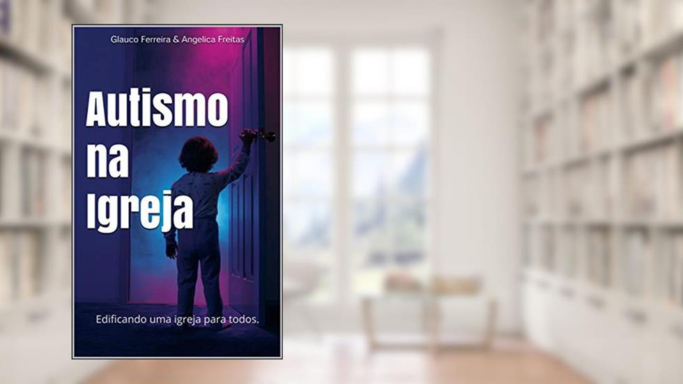 Autismo na Igreja: Edificando uma igreja para todos, do autor Glauco Ferreira; Angelica Freitas