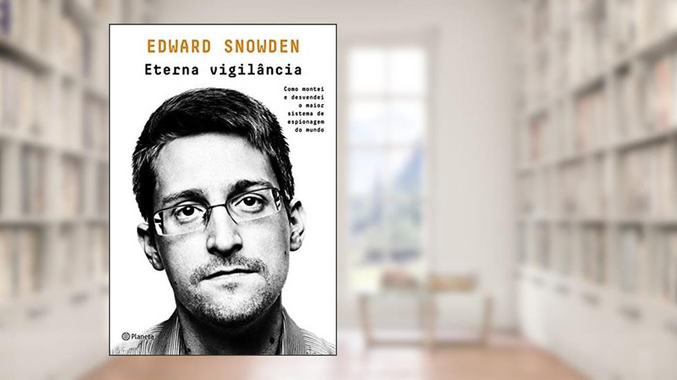 Eterna vigilância: Como montei e desvendei o maior sistema de espionagem do mundo, do autor Snowden Edward