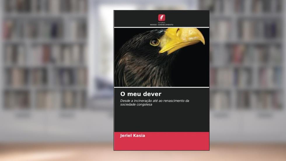 O meu dever: Desde a incineração até ao renascimento da sociedade congolesa, do autor Jeriel Kasia