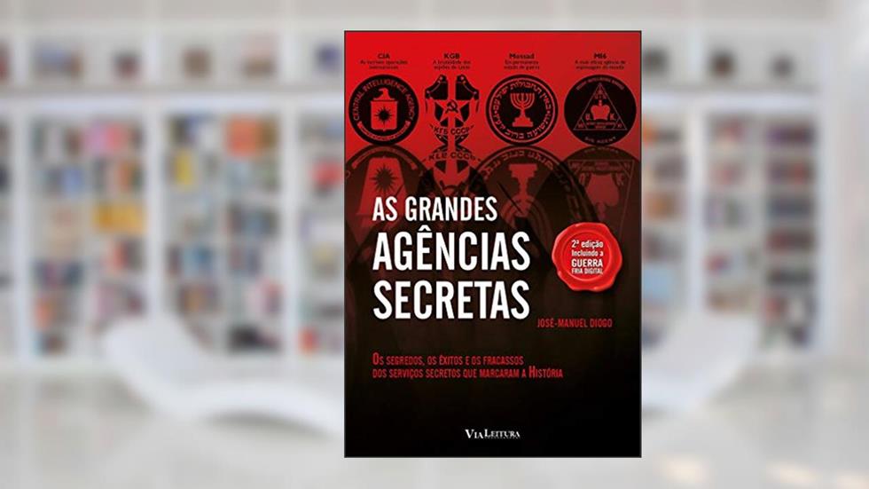 As Grandes Agências Secretas: Os segredos, os êxitos e os fracassos dos serviços secretos que marcaram a história, do autor José-Manuel Diogo