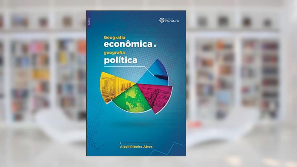 Geografia econômica e geografia política, do autor Alceli Ribeiro Alves