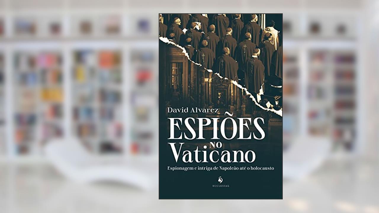 Espiões no Vaticano: Espionagem e intriga de Napoleão até o holocausto, do autor David Alvarez