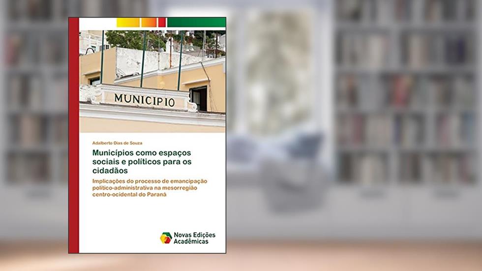 Municípios como espaços sociais e políticos para os cidadãos: Implicações do processo de emancipação político-administrativa na mesorregião centro-ocidental do Paraná, do autor Adalberto Dias de Souza