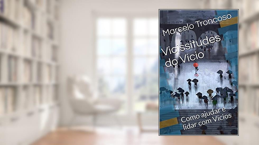 Vicissitudes do Vício: Como ajudar e lidar com Vícios, do autor Marcelo Troncoso