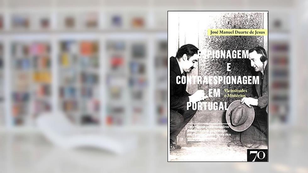 Espionagem e Contraespionagem em Portugal: Vicissitudes e Mistérios, do autor José Manuel Duarte de Jesus