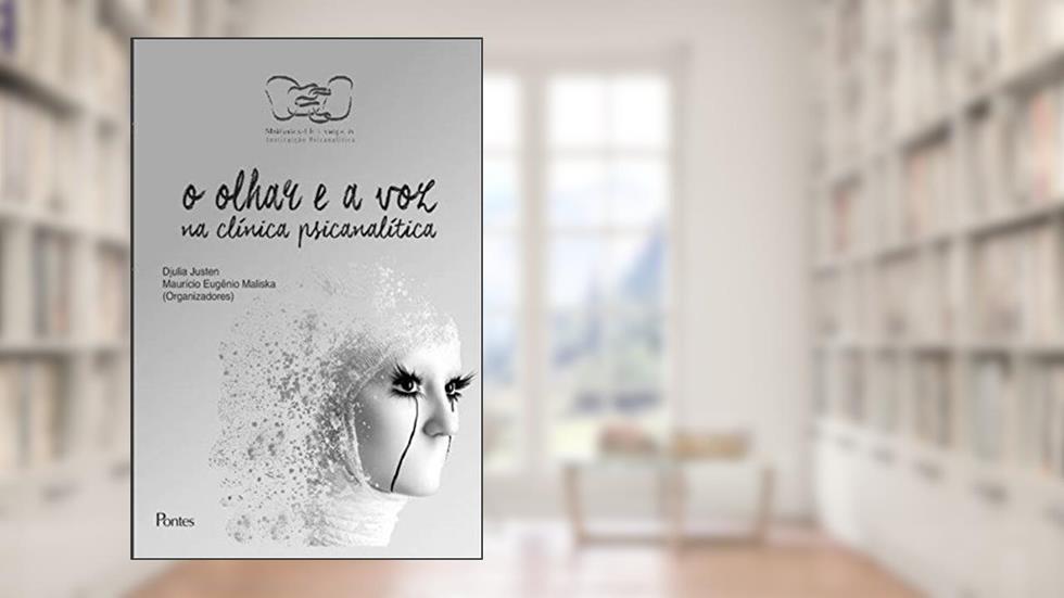 O Olhar e a Voz na Clínica Psicanalítica, do autor Djulia Justen