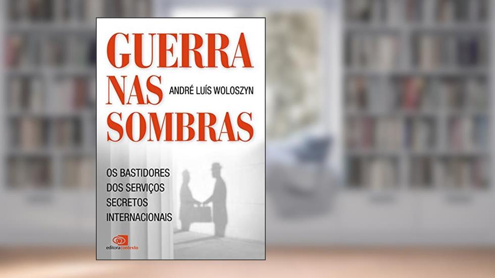 Guerra nas sombras: os bastidores dos serviços secretos internacionais, do autor André Luís Woloszyn