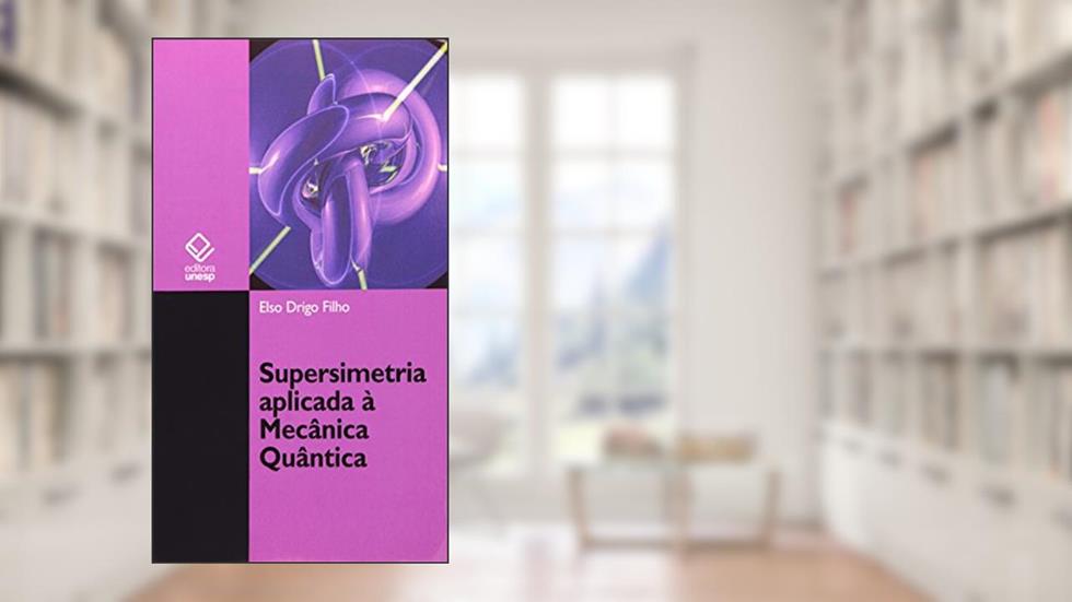 Supersimetria aplicada à Mecânica Quântica: Estudo da equação de Schrödinger, do autor Elso Drigo Filho