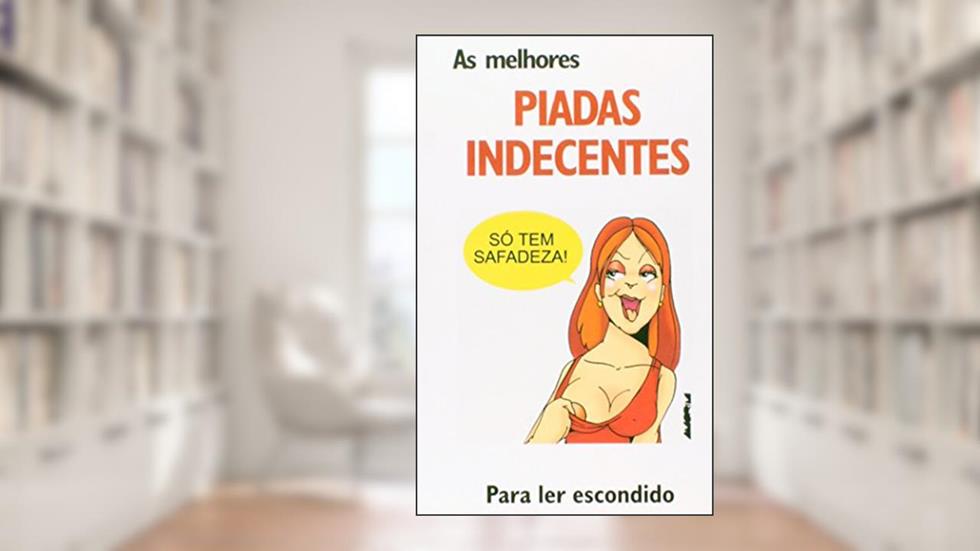 As Melhores Piadas Indecentes. Para ler Escondido, do autor Luís Pimentel