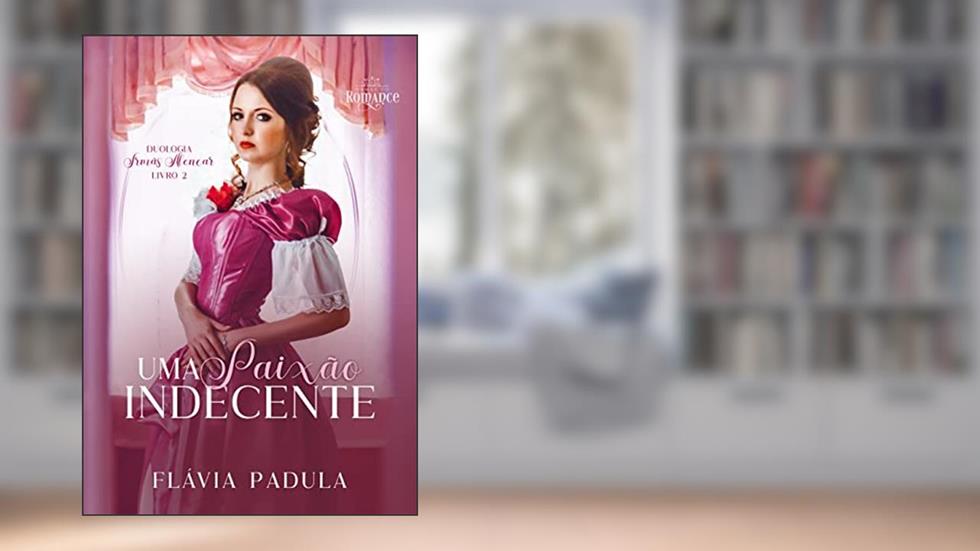 Uma Paixão Indecente (Irmãs Alencar), do autor Flávia Padula