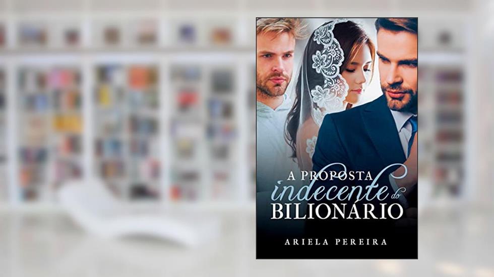 A Proposta Indecente do Bilionário, do autor Ariela Pereira