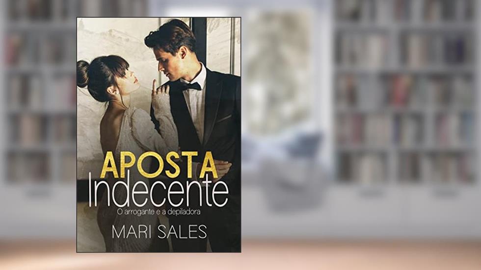 Aposta Indecente: O Arrogante e a Depiladora, do autor Mari Sales