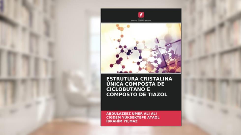 ESTRUTURA CRISTALINA ÚNICA COMPOSTA DE CICLOBUTANO E COMPOSTO DE TIAZOL, do autor Abdulazeez Umer Ali Ali; Çigdem YÜKSEKTEPE ATAOL; Ibrahim Yilmaz