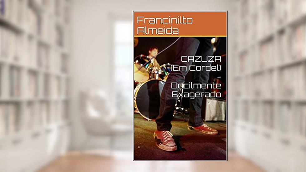 CAZUZA (Em Cordel) - Docilmente Exagerado, do autor Francinilto Almeida