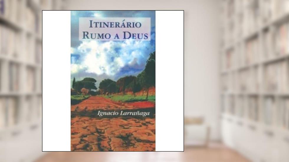 Itinerário Rumo a Deus, do autor Ignácio Larrañaga