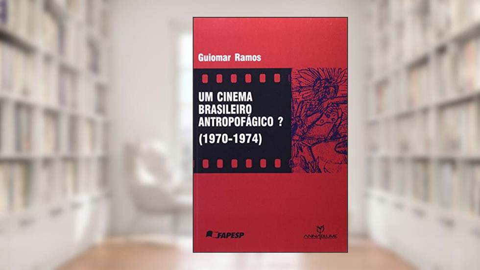 Um Cinema Brasileiro Antropofágico? 1970 - 1974, do autor Guiomar Ramos