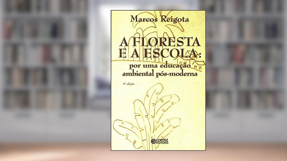 A floresta e a escola: por uma educação ambiental pós-moderna, do autor Marcos Reigota
