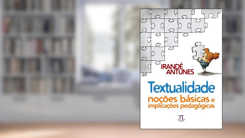 Textualidade: noções básicas e implicações pedagógicas (Estratégias de ensino Livro 60), do autor Irandé Antunes