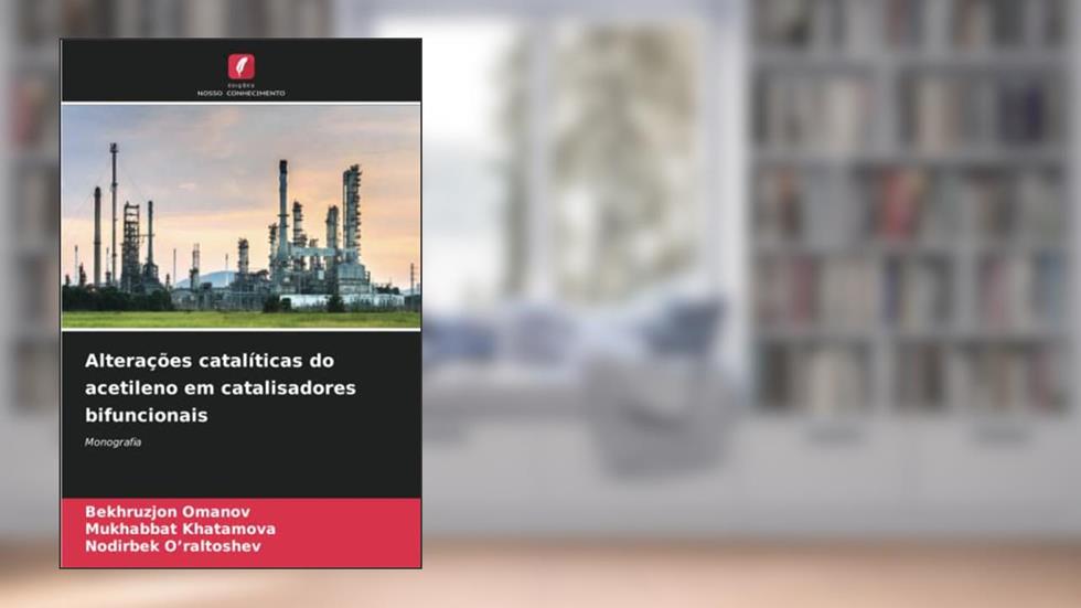 Alterações catalíticas do acetileno em catalisadores bifuncionais: Monografia, do autor Bekhruzjon Omanov; Mukhabbat Khatamova; Nodirbek O'raltoshev