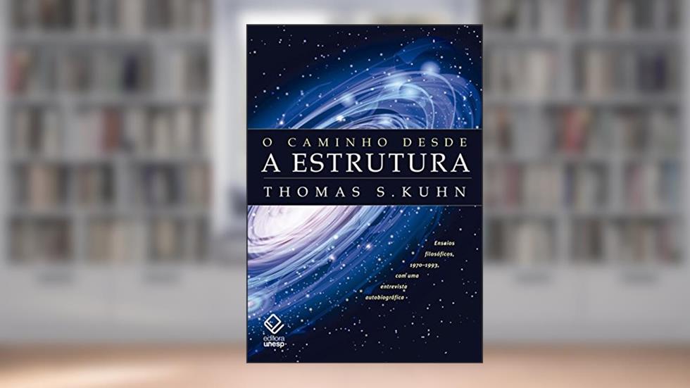 O caminho desde a estrutura - 2ª Edição: Ensaios filosóficos, 1970-1993, com uma entrevista autobiográfica, do autor Thomas S. Kuhn