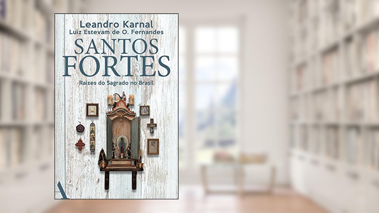Santos fortes: Raízes do Sagrado no Brasil, do autor Leandro Karnal; Luiz Estevam de Oliveira Fernandes