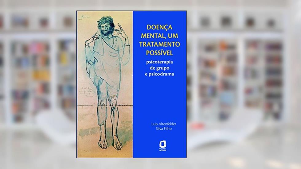 Doença mental, um tratamento possível: Psicoterapia de grupo e psicodrama, do autor Luis Altenfelder Silva Filho