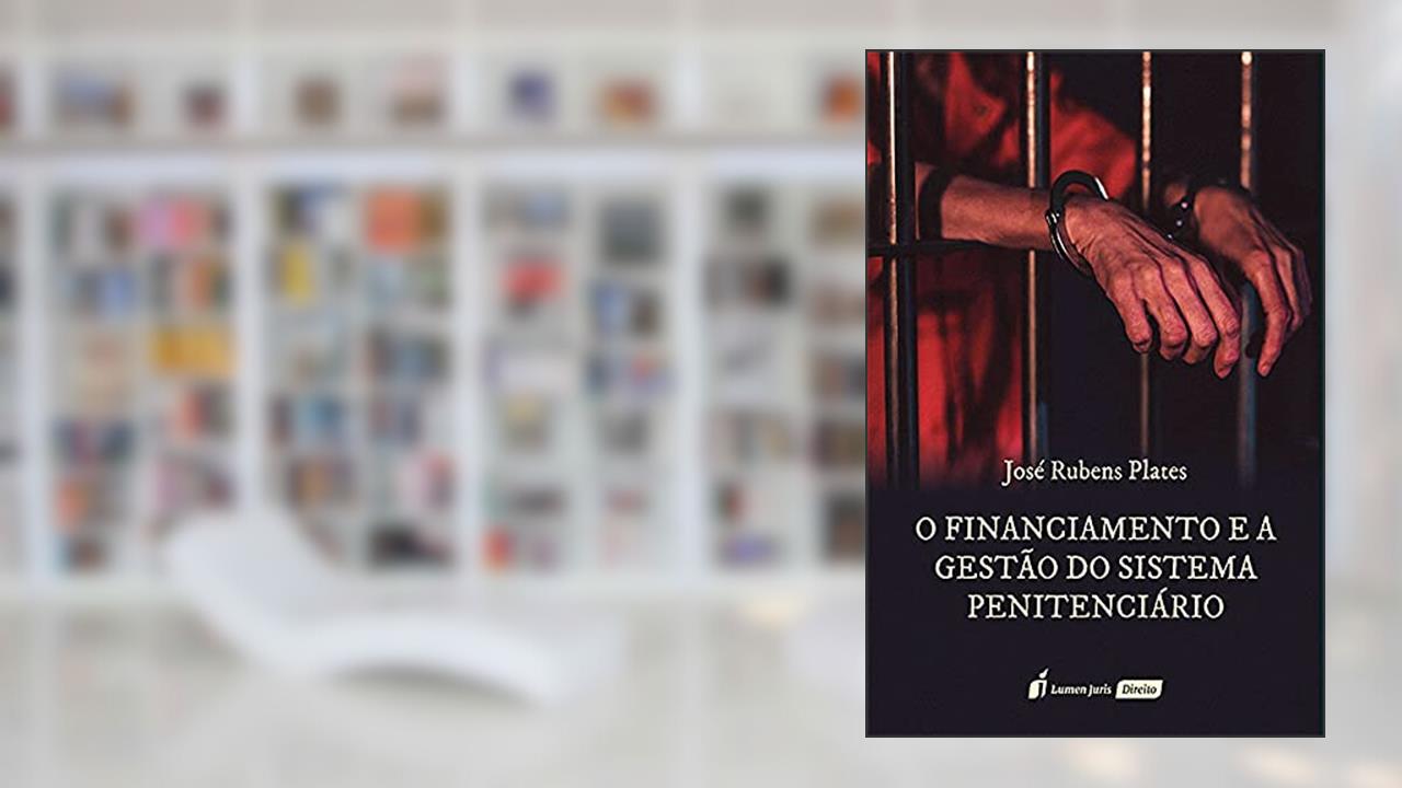 Financiamento E A Gestão Do Sistema Penitenciário, O - 2021, do autor José Rubens Plates